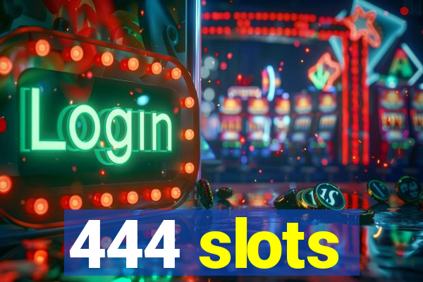 444 slots